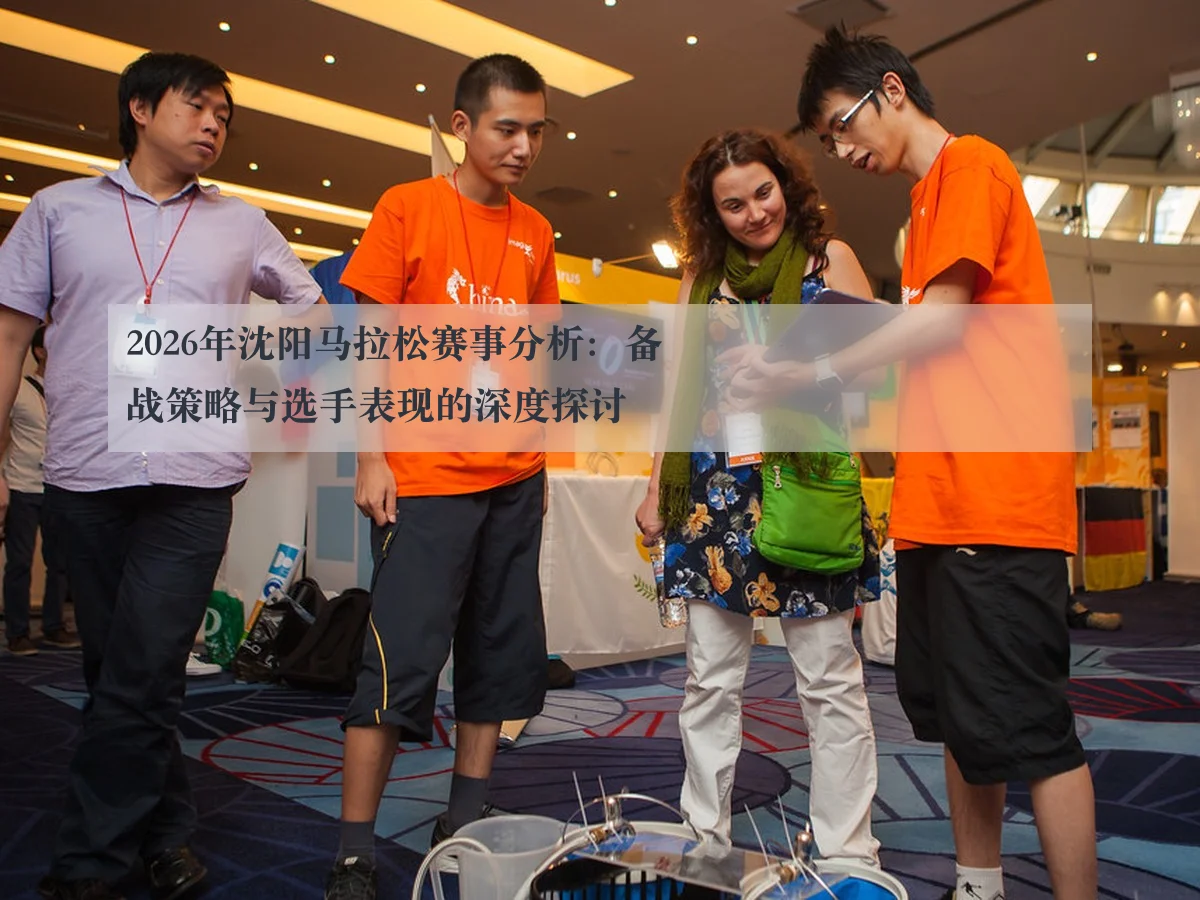 2026年沈阳马拉松赛事分析：备战策略与选手表现的深度探讨